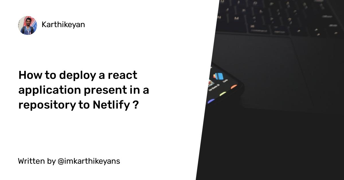 How to deploy a react application present in a repository to Netlify ?