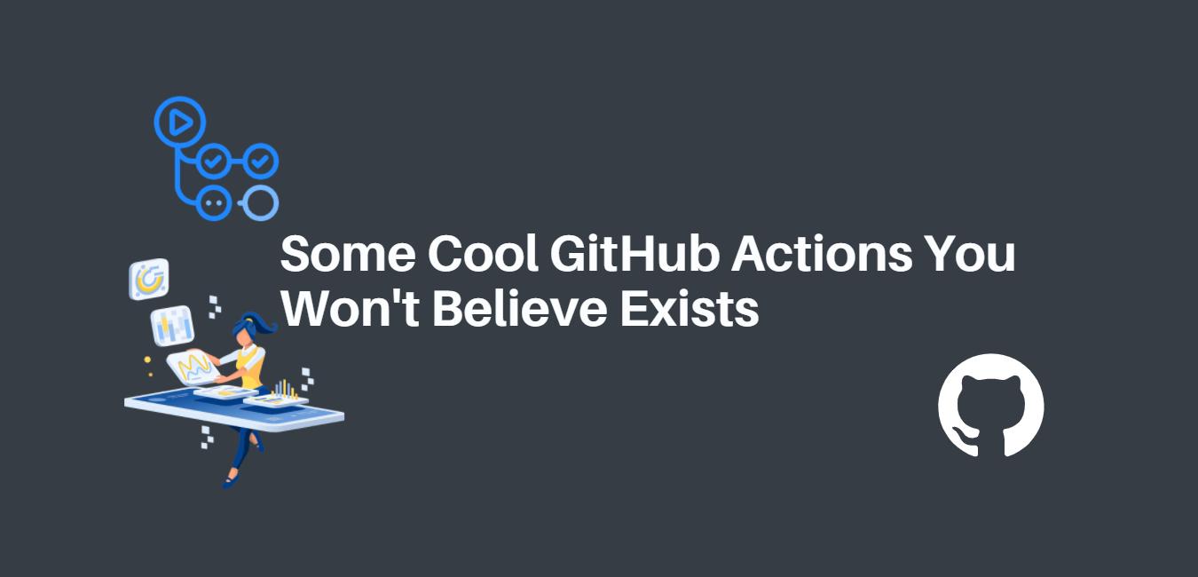 Some Cool GitHub Actions You Won't Believe Exists