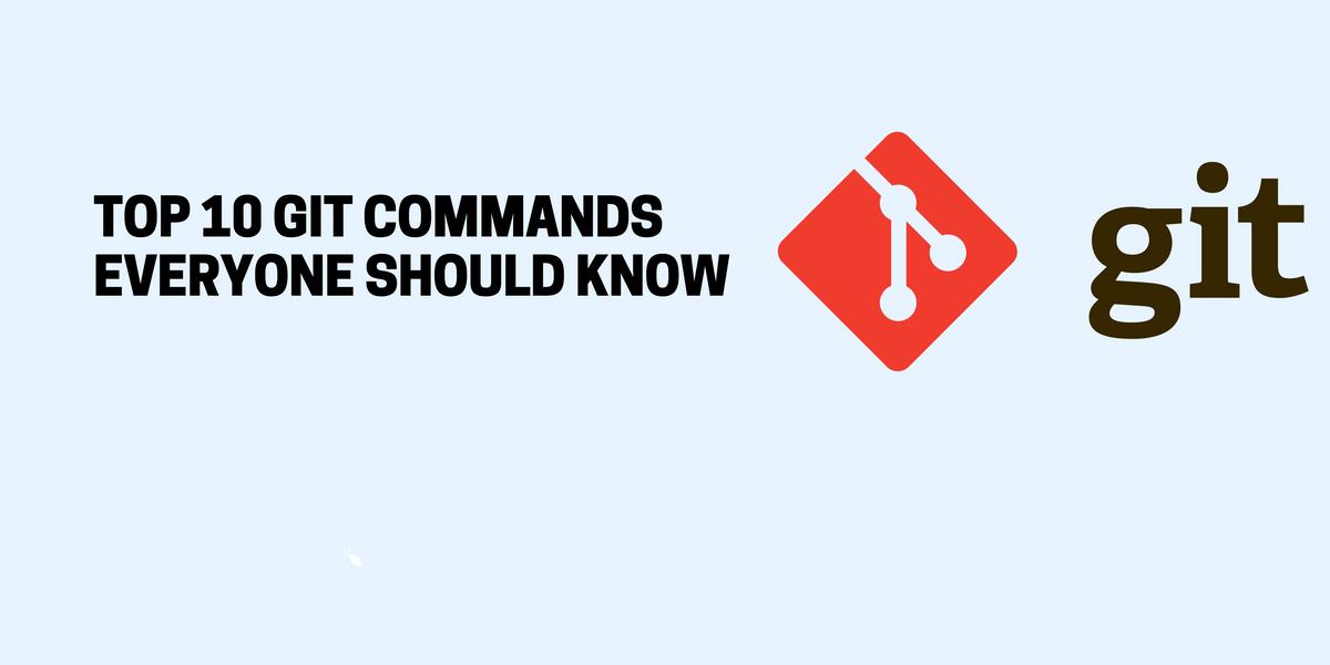 Top 10 Git commands that Everyone Should Know