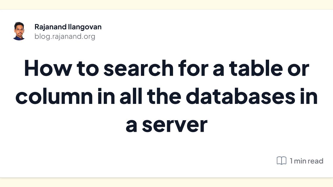 How to search for a table or column in all the databases in a server