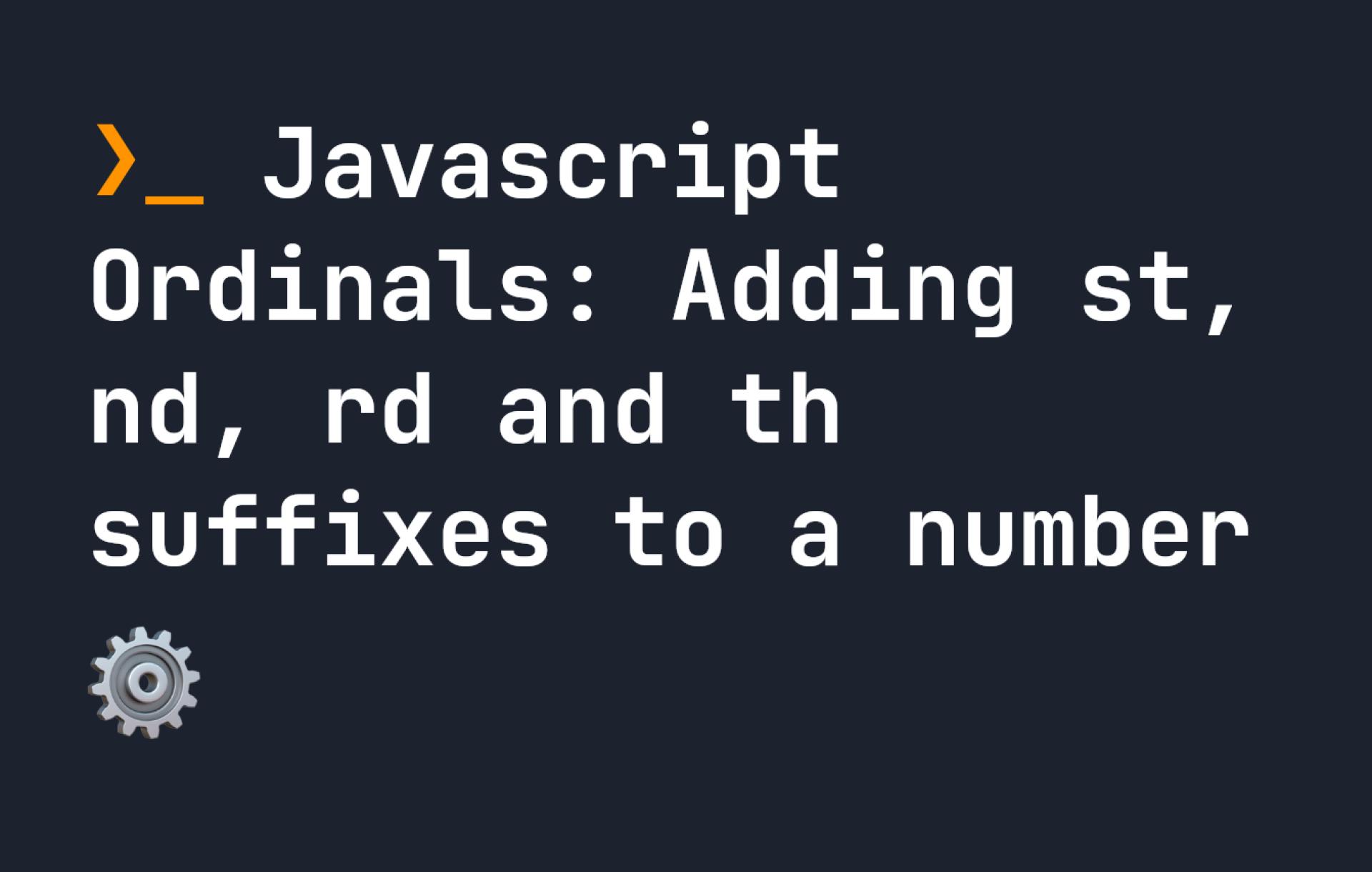 Javascript Ordinals: Adding st, nd, rd and th suffixes to a number