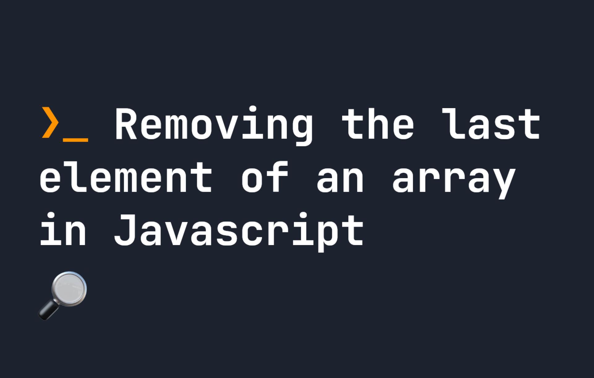 Removing the last element of an array in Javascript