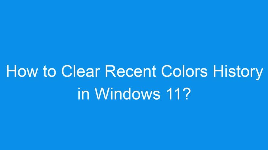 How to Clear Recent Colors History in Windows 11?