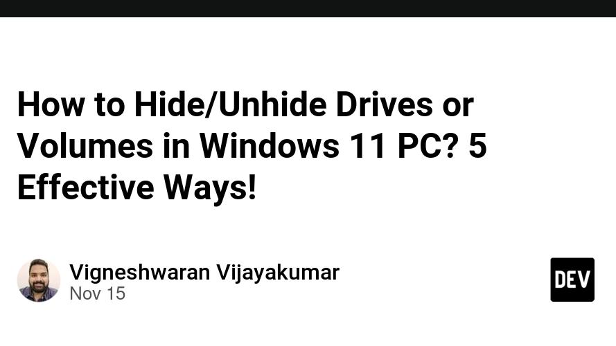 How to Hide/Unhide Drives or Volumes in Windows 11 PC? 5 Effective Ways!