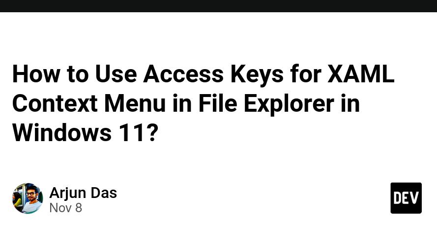 How to Use Access Keys for XAML Context Menu in File Explorer in Windows 11?