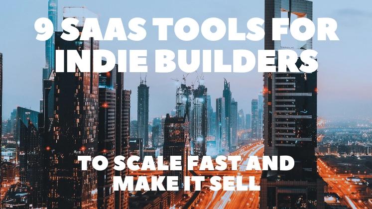 9 SaaS Tools for Indie Builders to Scale Fast and Make it Sell ⚡️💰