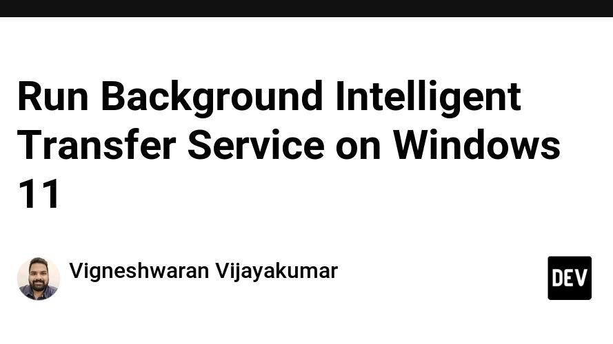 Run Background Intelligent Transfer Service on Windows 11