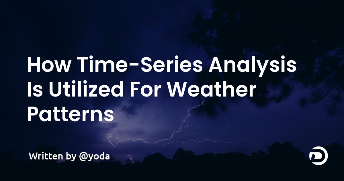 How Time-Series Analysis Is Utilized For Weather Patterns