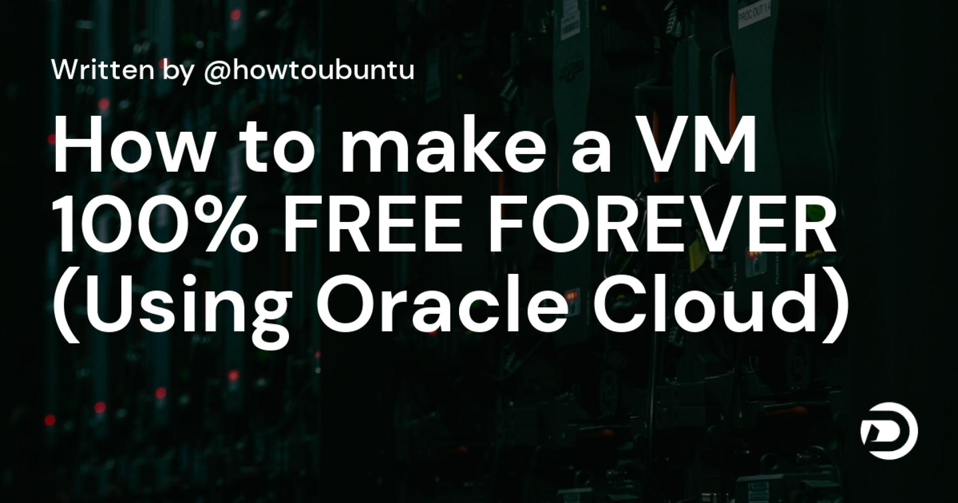 How to make a VM 100% FREE FOREVER (Using Oracle Cloud)