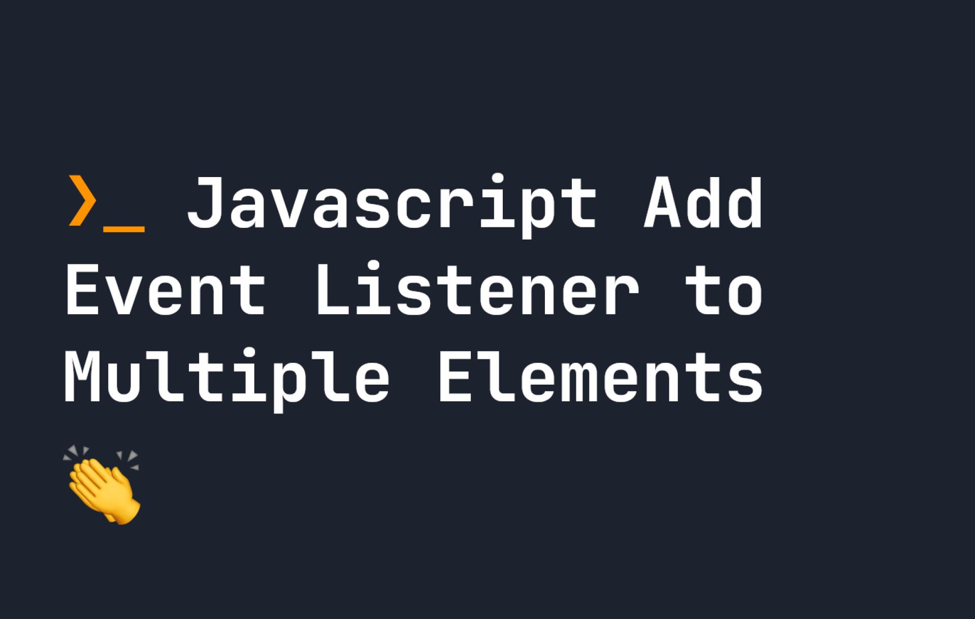 Javascript Add Event Listener to Multiple Elements