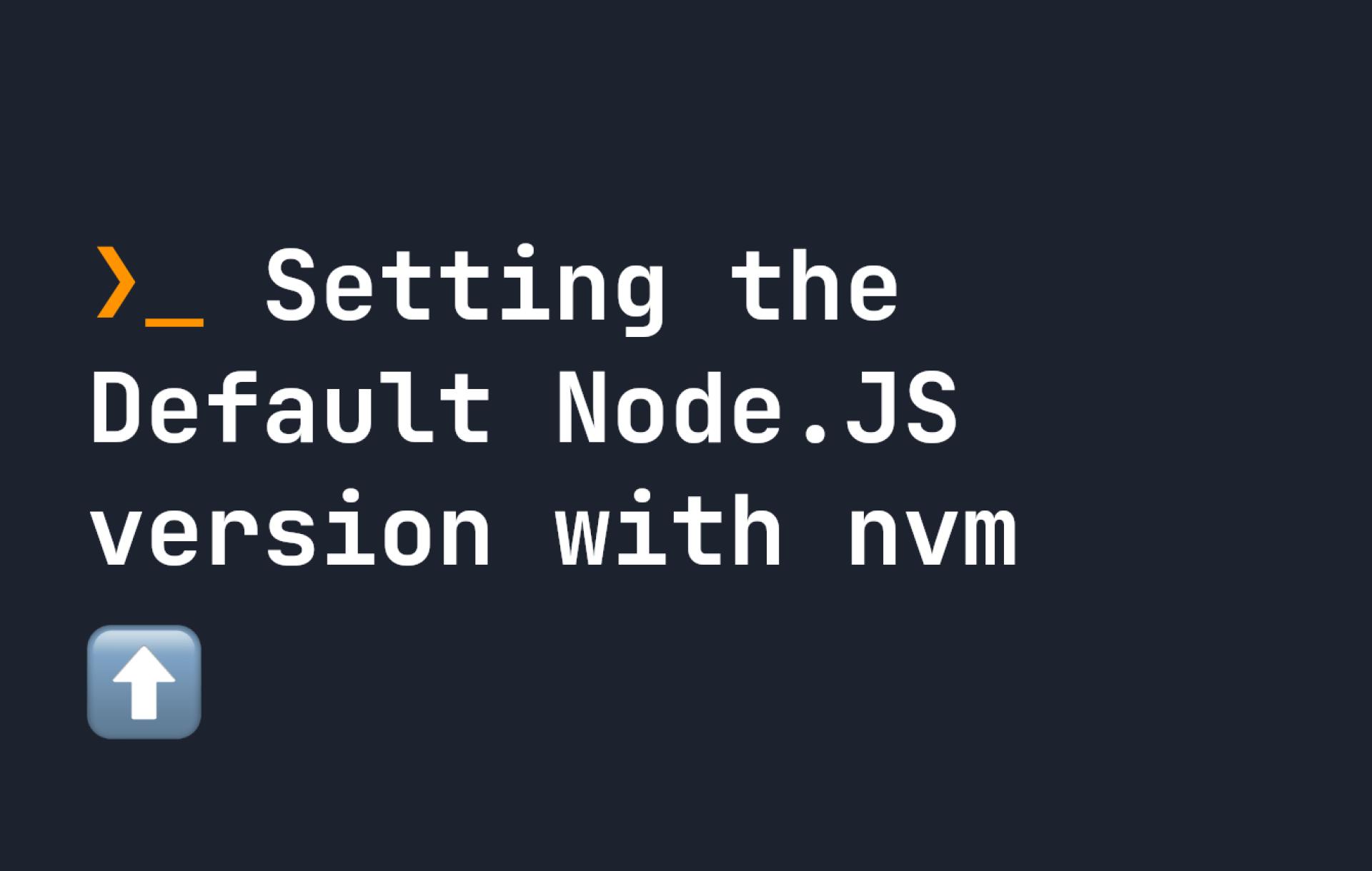Setting the Default Node.JS version with nvm