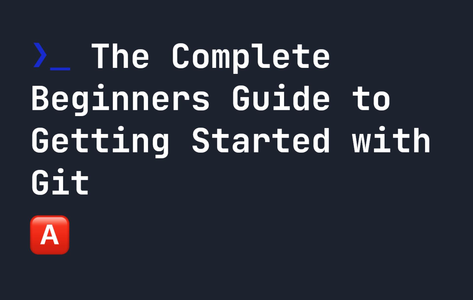 The Complete Beginners Guide to Getting Started with Git