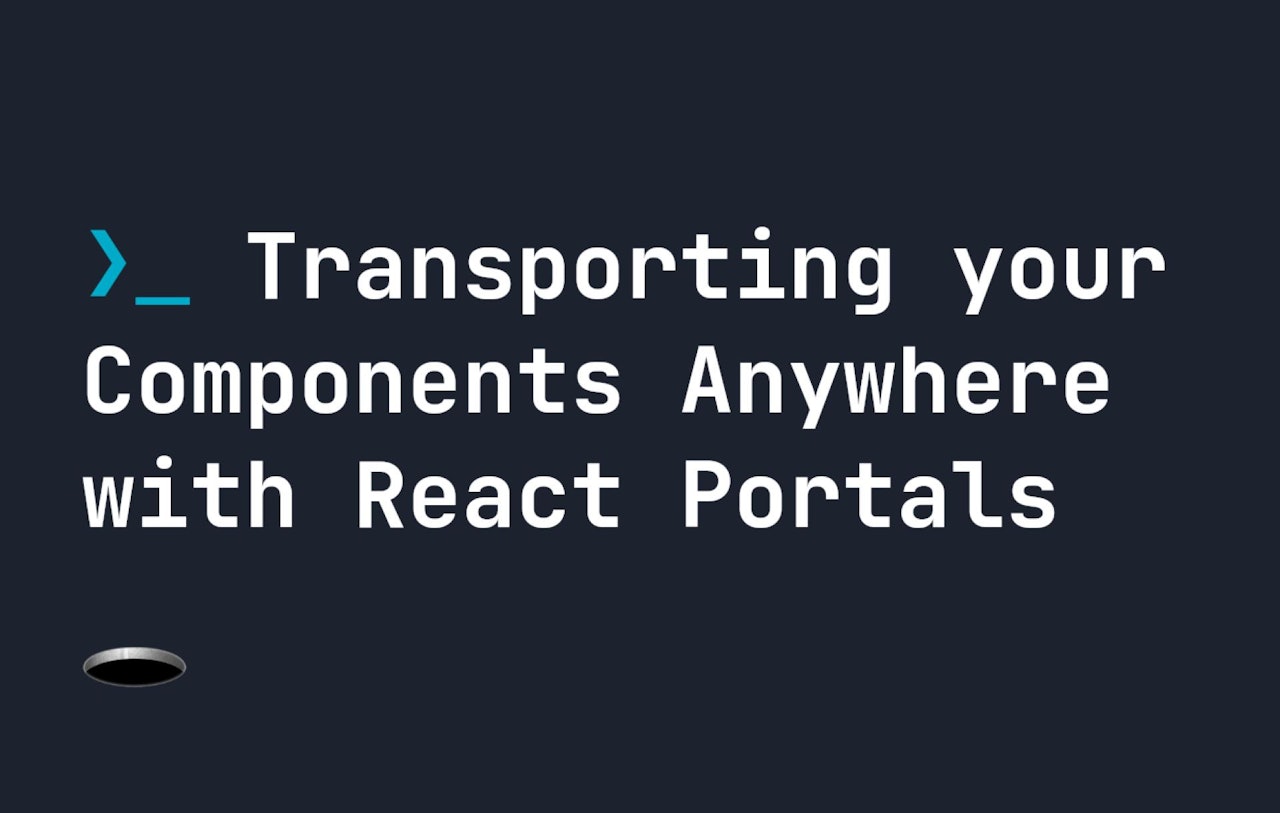 Transporting your Components Anywhere with React Portals