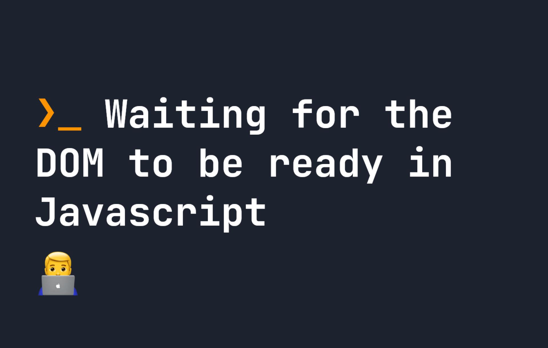 Waiting for the DOM to be ready in Javascript