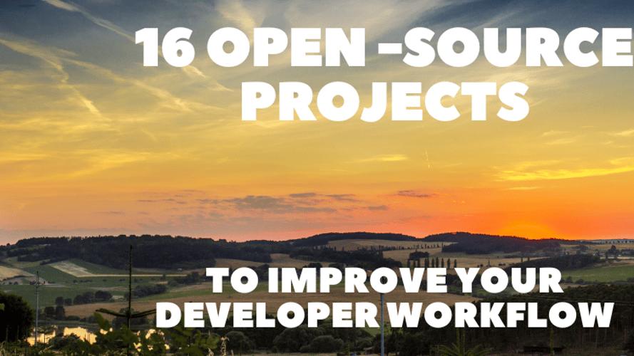 16 Open-Source Projects to Improve Your Developer Workflow 👨‍💻🔥