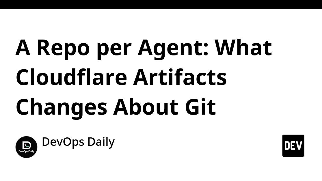 A Repo per Agent: What Cloudflare Artifacts Changes About Git