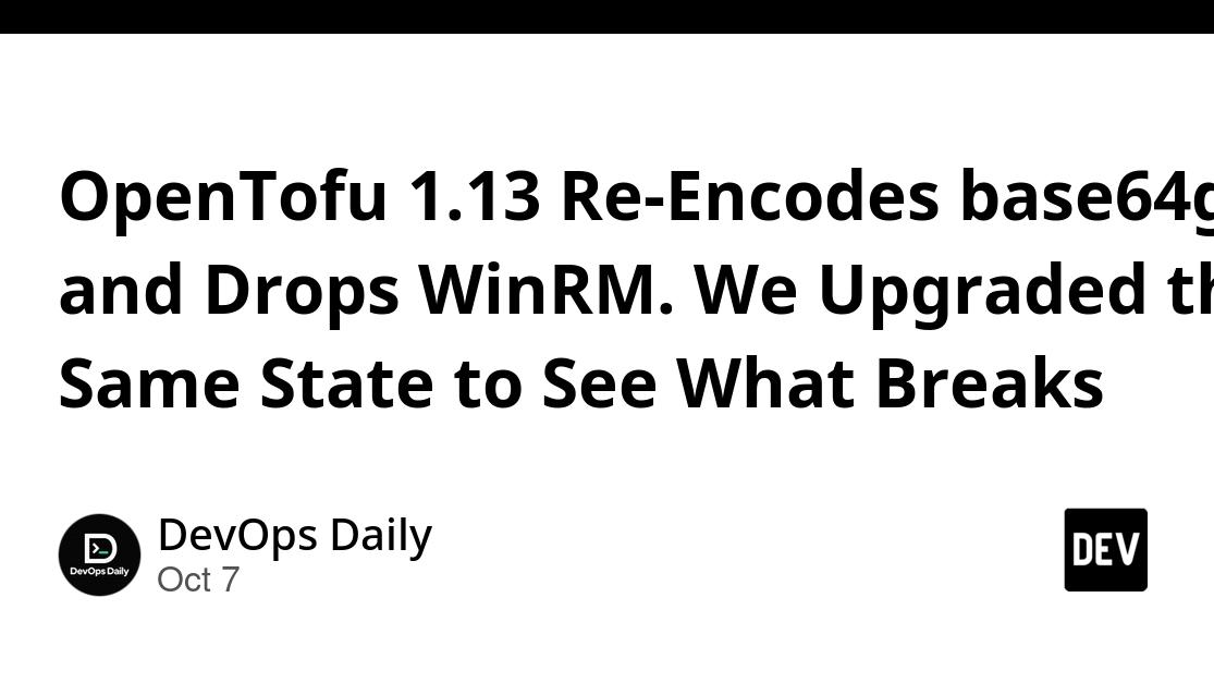 OpenTofu 1.13 Re-Encodes base64gzip and Drops WinRM. We Upgraded the Same State to See What Breaks