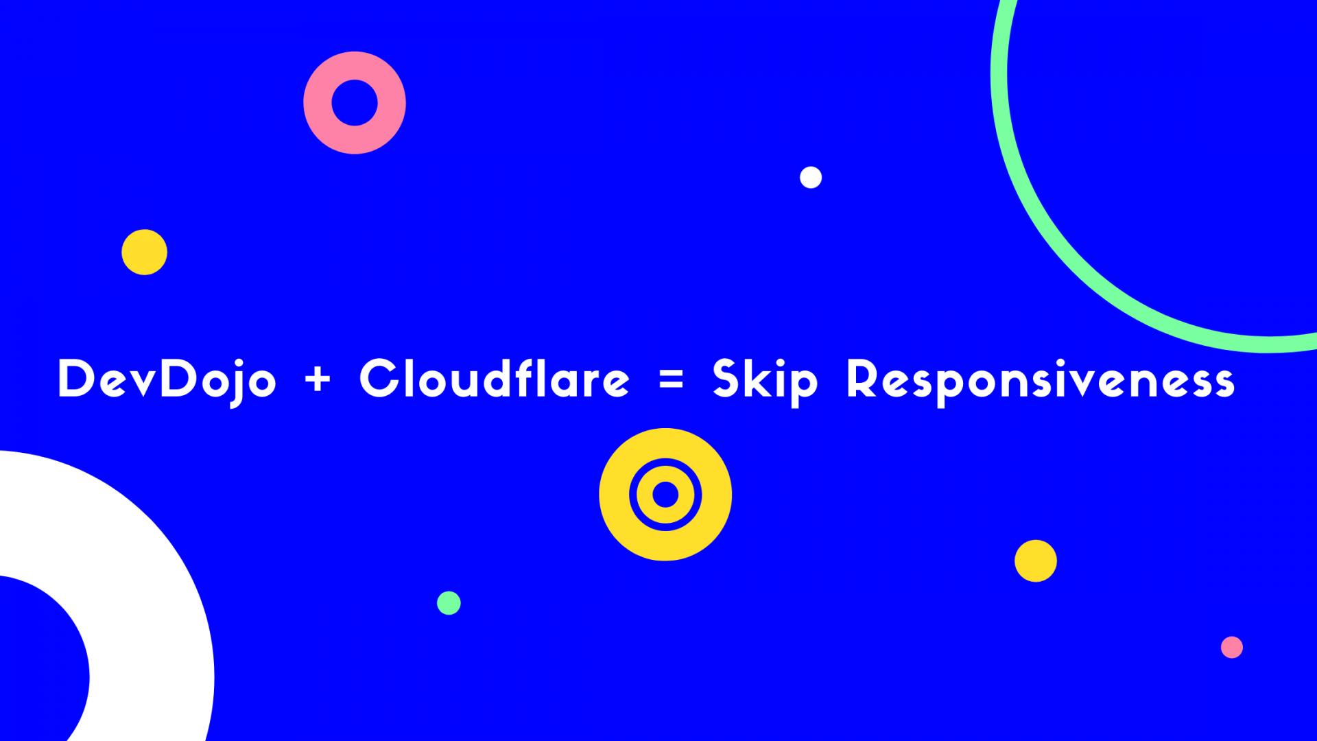 DevDojo + Cloudflare = Skip Responsiveness