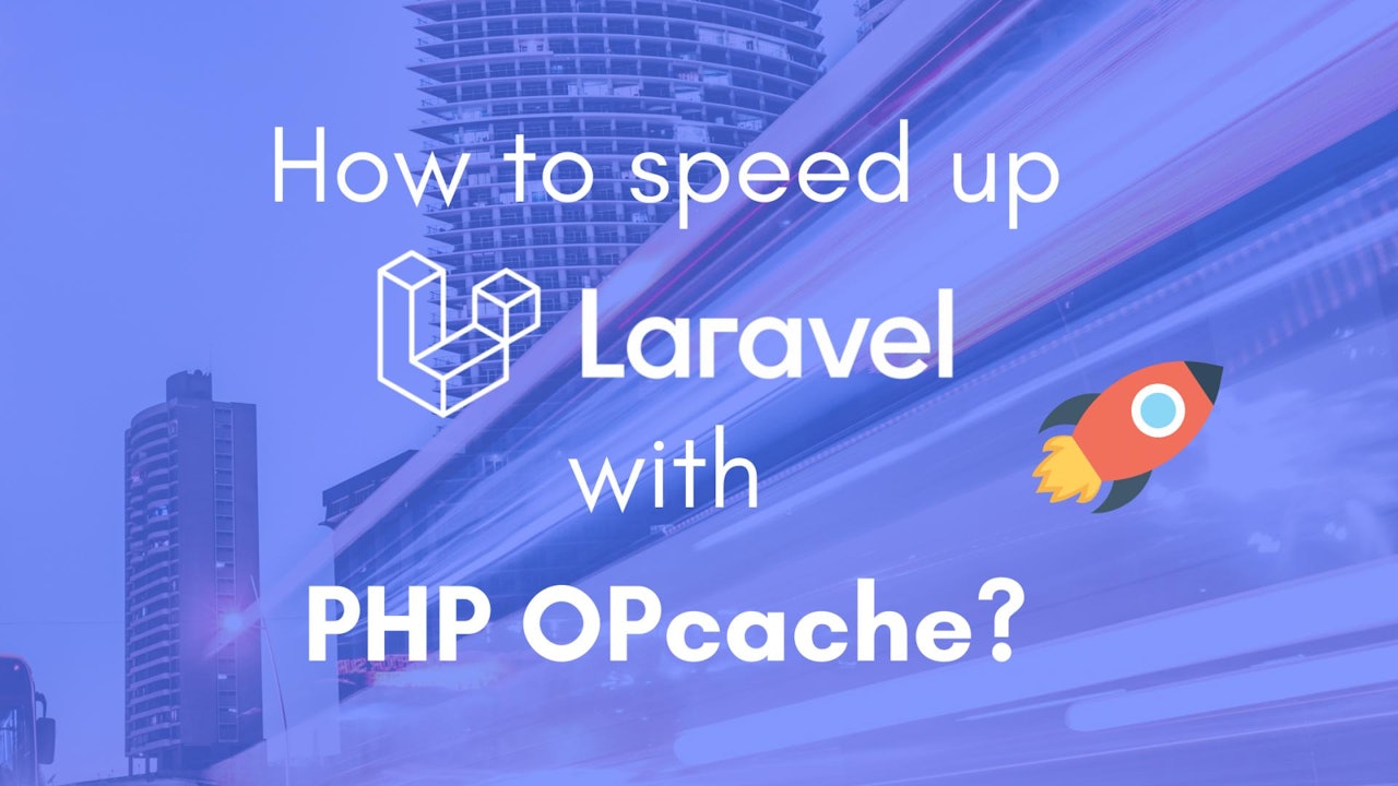 How to speed up your Laravel application with PHP OPcache?