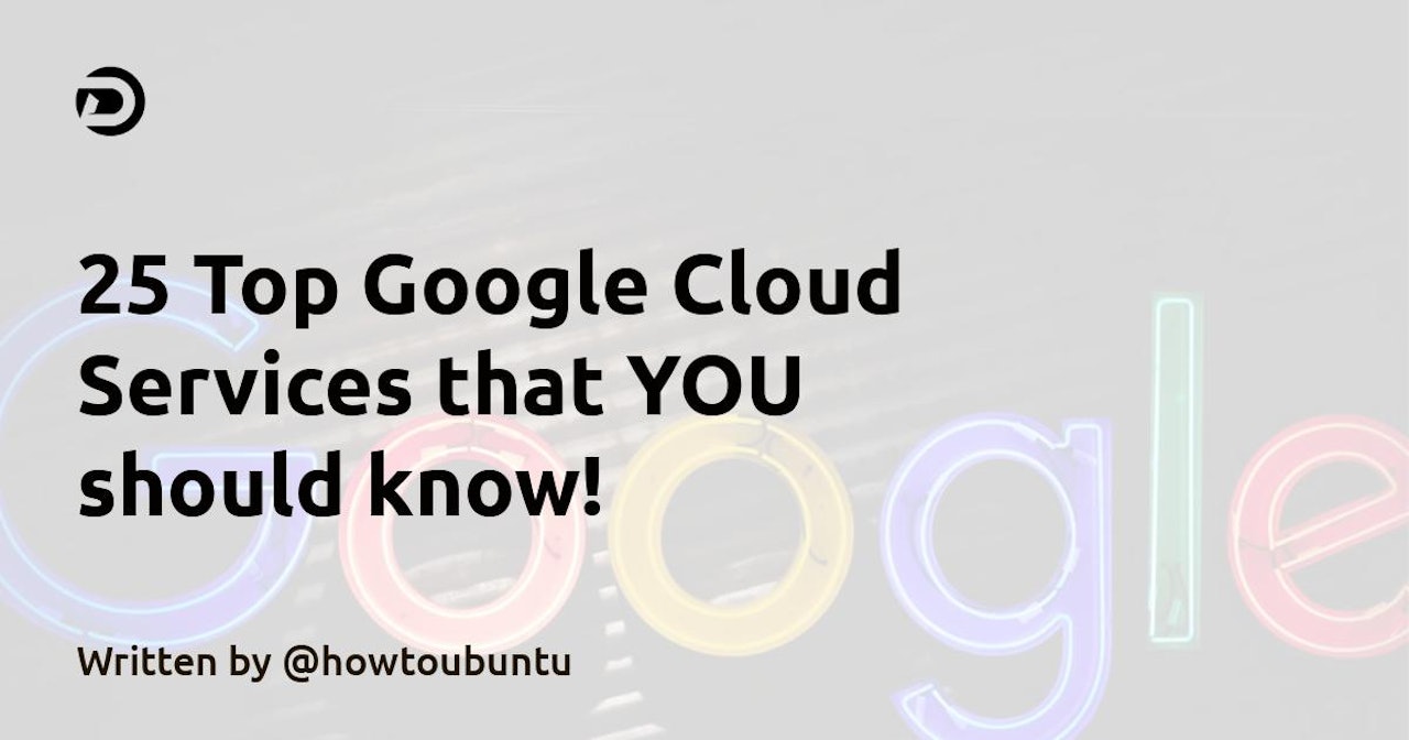25 Top Google Cloud Services that YOU should know!