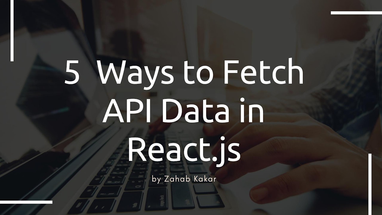 5  Ways to Fetch API Data in React.js