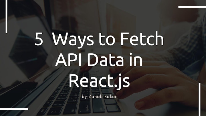 5 Ways to Fetch API Data in React.js - DevDojo