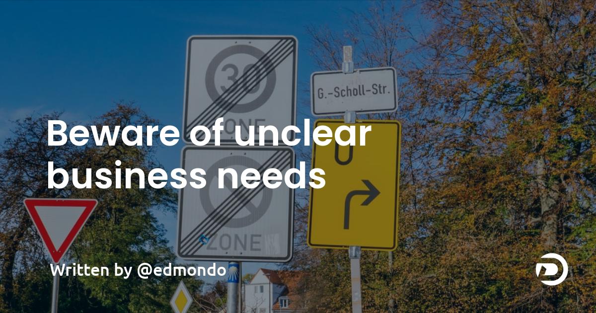 Beware of unclear business needs