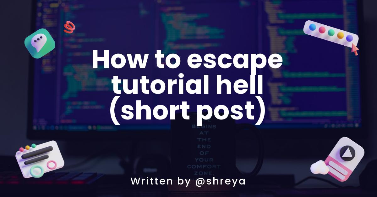 How to escape tutorial hell (short post)