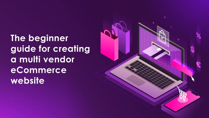 How to Start Multi vendor eCommerce Website (2021): Step by Step Guide