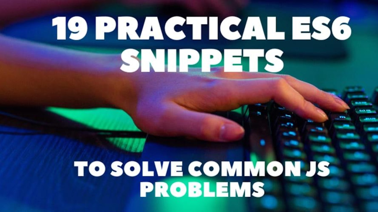 19 Practical ES6 Snippets to Solve Common JS Problems 🚀💯