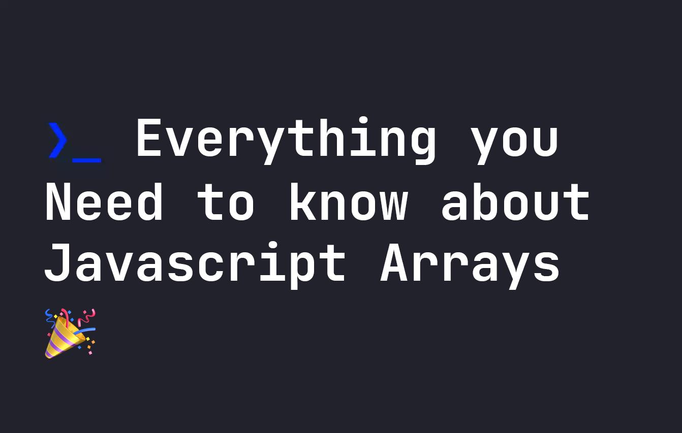 Everything you need to know about Javascript Arrays