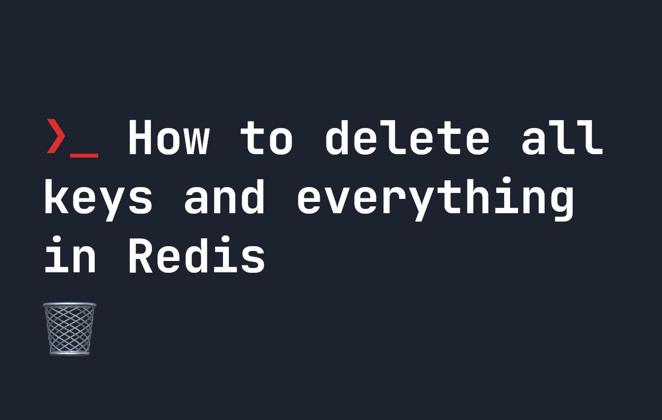 How to delete all keys and everything in Redis