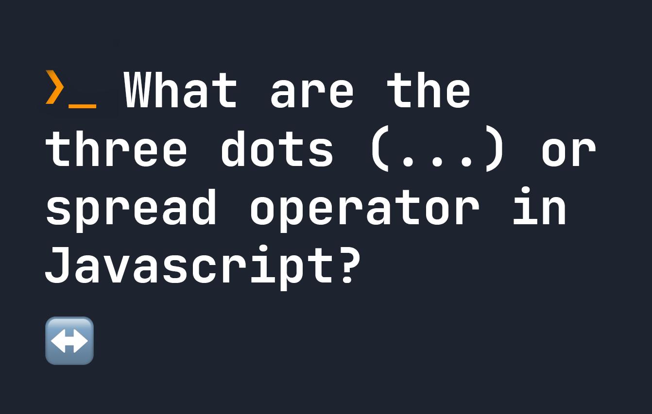 What are the three dots (...) or spread operator in Javascript?
