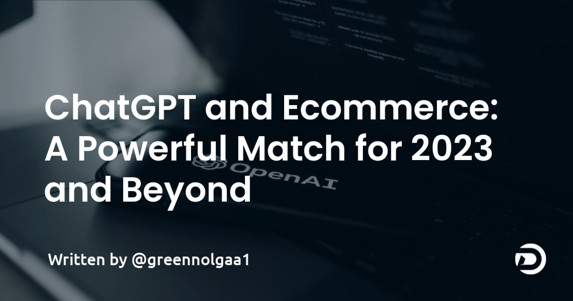 ChatGPT and Ecommerce: A Powerful Match for 2023 and Beyond