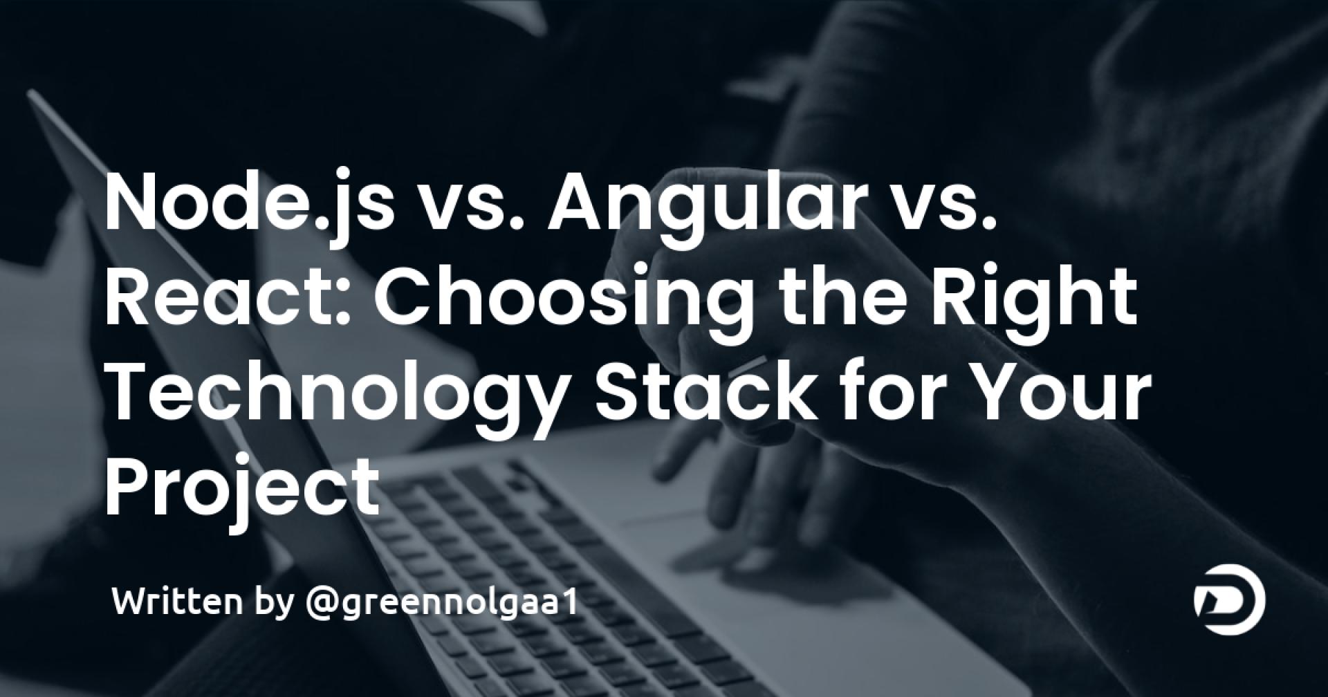 Node.js vs. Angular vs. React: Choosing the Right Technology Stack for Your Project