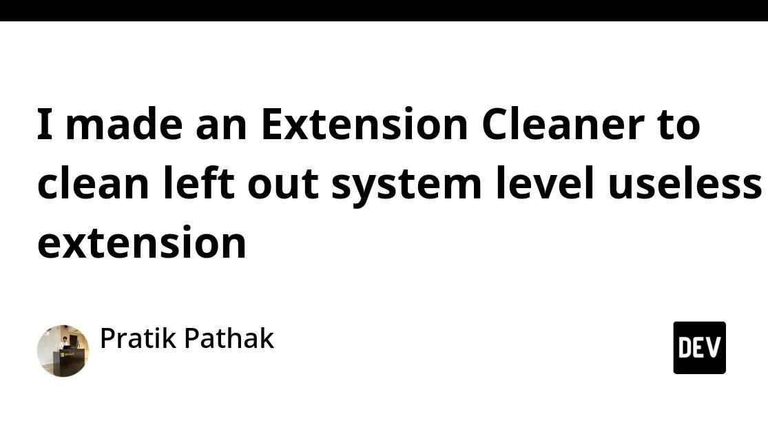 I made an Extension Cleaner to clean left out system level useless extension